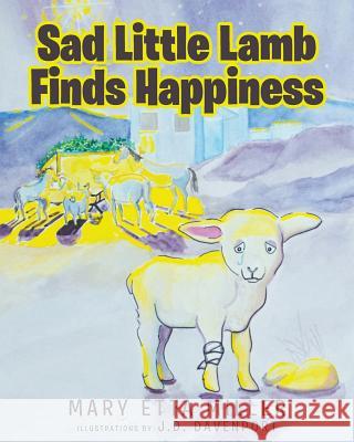 Sad Little Lamb Finds Happiness Mary Etta Miller J. D. Davenport 9781644588291 Christian Faith Publishing, Inc