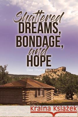 Shattered Dreams, Bondage, and Hope Dee Thompson 9781644588673 Christian Faith