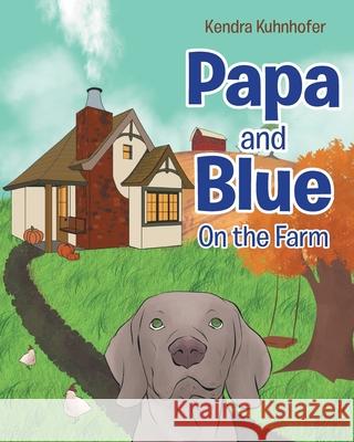 Papa and Blue: On the Farm Kendra Kuhnhofer 9781644622506 Page Publishing, Inc.