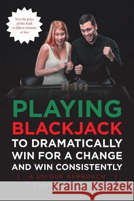 Playing Blackjack To Dramatically Win For A Change and Win Consistently Eugene Anderson 9781644622537