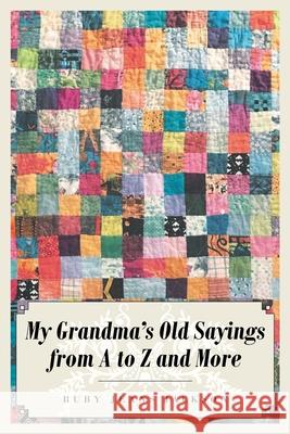 My Grandma's Old Sayings from A to Z and More Ruby Jeans Jackson 9781644623183