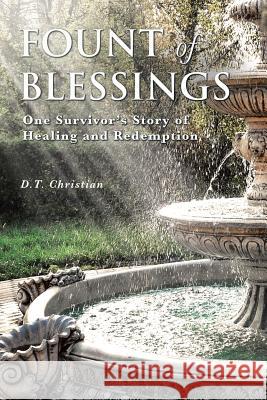 Fount Of Blessings: One Survivor's story of healing and redemption D T Christian 9781644623367 Page Publishing, Inc.