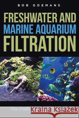 Freshwater and Marine Aquarium Filtration The Path Toward Camelot Goemans, Bob 9781644624371