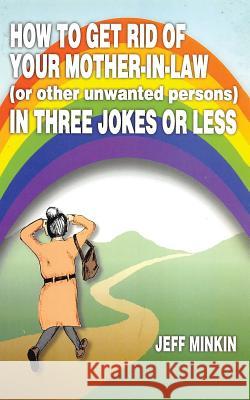 How to Get Rid of Your Mother-in-Law in Three Jokes or Less Jeff Minkin 9781644624821 Page Publishing, Inc.