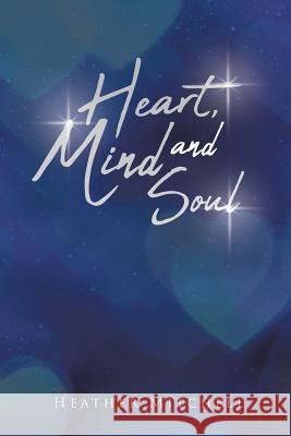 Heart Mind and Soul: Autobiographical Poetry Heather Mitchell 9781644625088 Page Publishing, Inc.