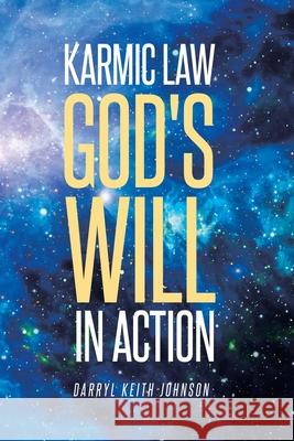 Karmic Law God's Will in Action Darryl Keith Johnson 9781644626405