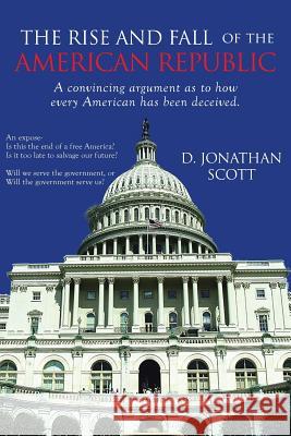 The Rise and Fall of the American Republic D Jonathan Scott 9781644626566 Page Publishing, Inc.
