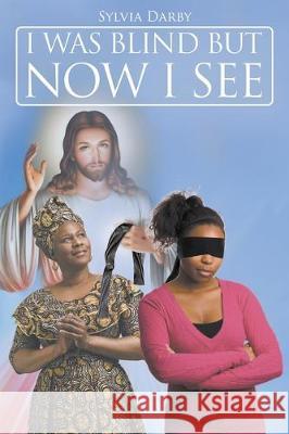 I Was Blind but Now I See Sylvia Darby 9781644626931 Page Publishing, Inc.