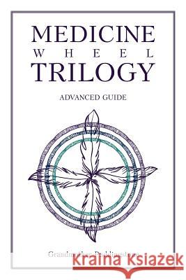 Medicine Wheel Trilogy: Advanced Guide Grandmother Puddington   9781644628096 Page Publishing, Inc.