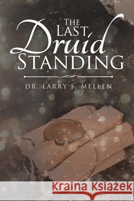 The Last Druid Standing Dr Larry S 9781644628928 Page Publishing, Inc.