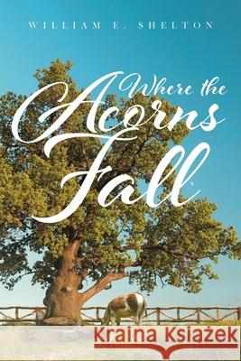 Where the Acorns Fall William Shelton 9781644629512 Page Publishing, Inc.