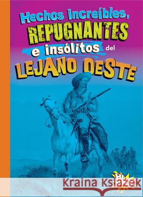 Hechos Incre?bles, Repugnantes E Ins?litos del Lejano Oeste Stephanie Bearce 9781644666364 Black Rabbit Books