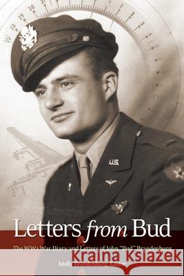 Letters from Bud: The WW2 War Diary and Letters of John Bud Brandenburg Brandenburg, Molly 9781644670286 Happy Publishing