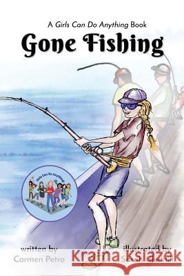 Gone Fishing: A Girls Can Do Anything Book Carmen Petro Sarah Gledhill 9781644672198 Atmosphere Press