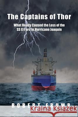 The Captains of Thor: What Really Caused the Loss of the SS El Faro in Hurricane Joaquin Robert R. Frump 9781644677735 Race Point