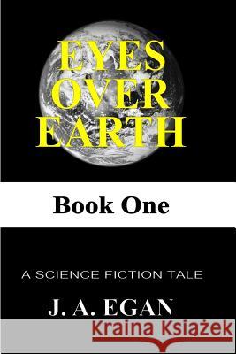 Eyes Over Earth: Book One John Andrew Egan Rhonda Julie Egan 9781644679777