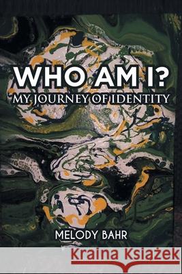 Who Am I?: My Journey of Identity Melody Bahr 9781644680896