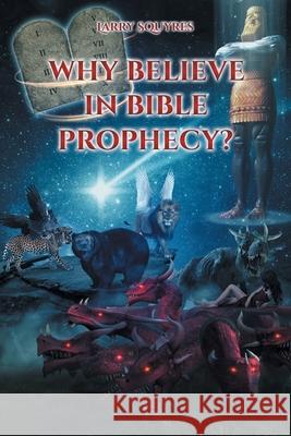 Why believe in Bible Prophecy? Larry Squyres 9781644681787 Covenant Books