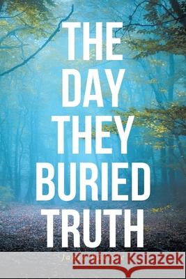 The Day They Buried Truth Janie Baetsle 9781644681985