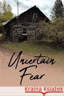 Uncertain Fear Andrea Heather Foss 9781644682166 Covenant Books