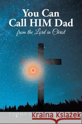 You Can Call HIM Dad: from the Lord in Christ Tammy Keener Newsom 9781644682265