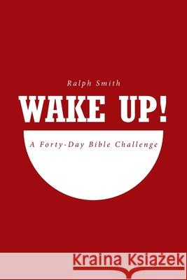 Wake Up!: A Forty-Day Bible Challenge Ralph Smith 9781644682357 Covenant Books