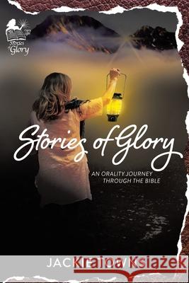 Stories of Glory: An Orality Journey Through the Bible Jackie Towns 9781644683613