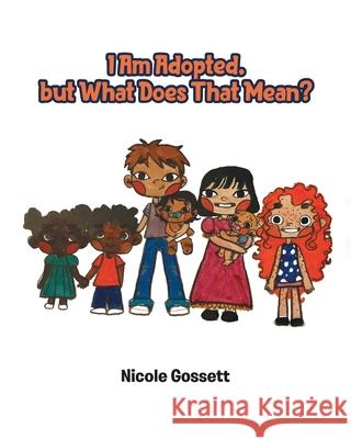 I Am Adopted, but What Does That Mean? Nicole Gossett 9781644684436 Covenant Books