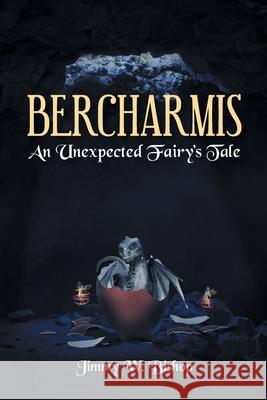 Bercharmis: An Unexpected Fairy's Tale Jimmy W Bishop 9781644685334 Covenant Books