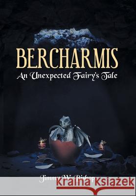 Bercharmis: An Unexpected Fairy's Tale Jimmy W Bishop 9781644685341 Covenant Books