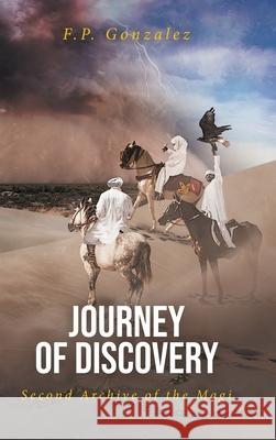 Journey of Discovery: Second Archive of the Magi F P Gonzalez 9781644686270 Covenant Books