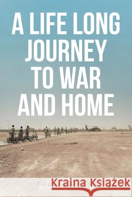 A Life Long Journey to War and Home Edward O Cyr 9781644686317 Covenant Books