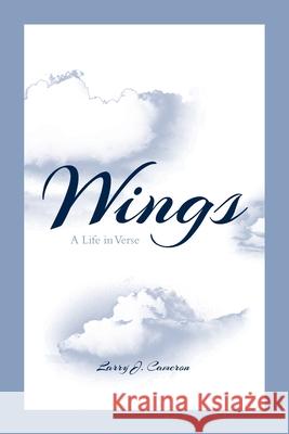Wings: A Life in Verse Larry J Cameron 9781644687055