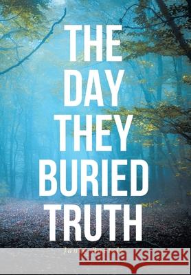 The Day They Buried Truth Janie Baetsle 9781644687253