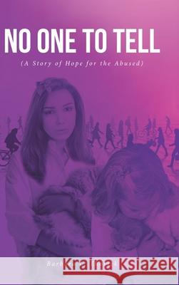 No One to Tell: (A Story of Hope for the Abused) Barbara L Thorick 9781644687819 Covenant Books