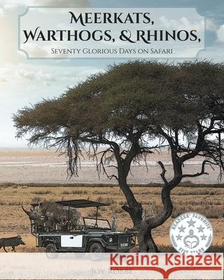 Meerkats, Warthogs, and Rhinos: Seventy Glorious Days on Safari Joy Robbe 9781644688144 Covenant Books