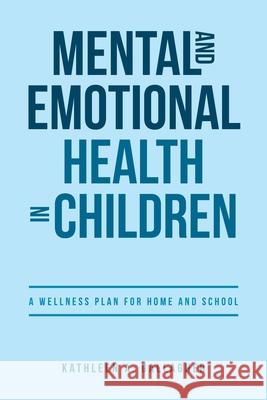 Mental and Emotional Health in Children: A Wellness Plan for Home and School Kathleen A Gallagher 9781644688250