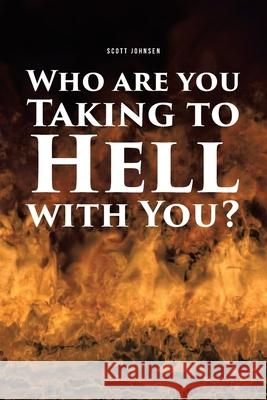 Who are You Taking to Hell with You? Scott Johnsen 9781644688403 Covenant Books
