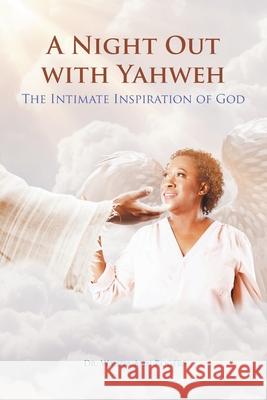 A Night Out with Yahweh: The Intimate Inspiration of God Dr Wanda Ann Rogers 9781644689356