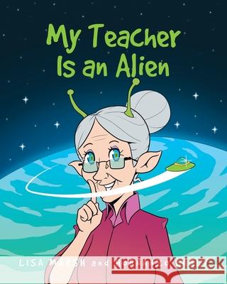 My Teacher Is an Alien Lisa Marsh, Hornanzo Early 9781644689608 Covenant Books