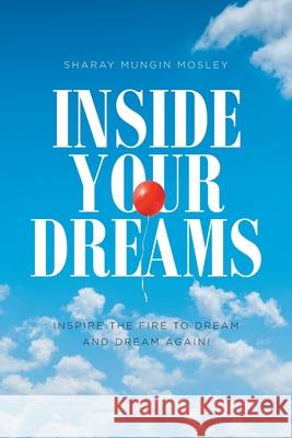 Inside Your Dreams: Inspire the Fire to Dream and Dream Again! Sharay Mungin Mosley 9781644689653 Covenant Books