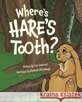 Where's Hare's Tooth? Lois Solverud, Elizabeth McCullough 9781644689905 Covenant Books