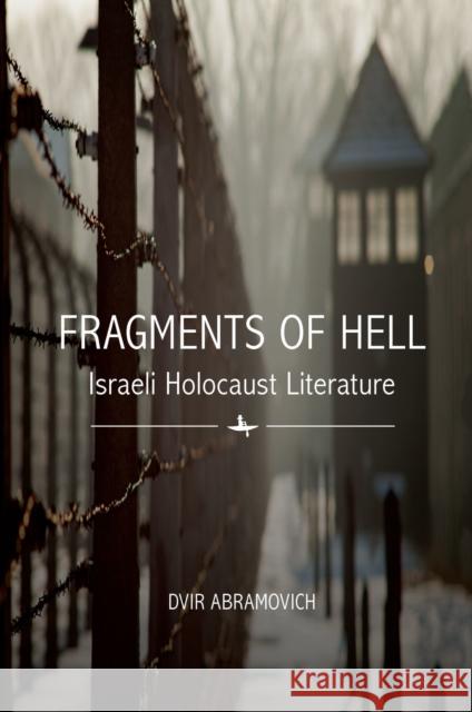 Fragments of Hell: Israeli Holocaust Literature Dvir Abramovich 9781644690048 Academic Studies Press