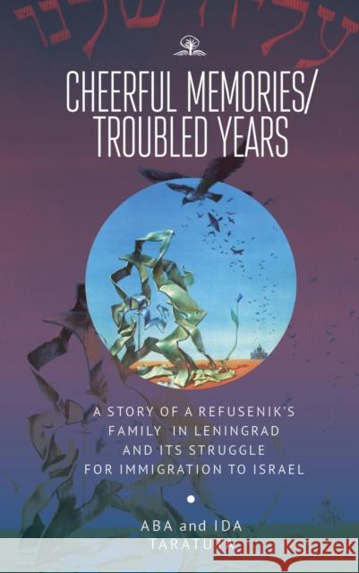 Cheerful Memories/Troubled Years: A Story of a Refusenik's Family in Leningrad and Its Struggle for Immigration to Israel Taratuta 9781644690444 Cherry Orchard Books