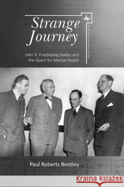 Strange Journey: John R. Friedeberg Seeley and the Quest for Mental Health Paul Bentley 9781644690499 Academic Studies Press