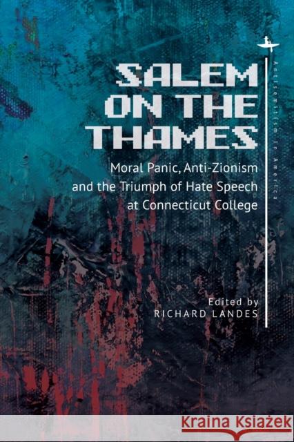 Salem on the Thames: Moral Panic, Anti-Zionism, and the Triumph of Hate Speech at Connecticut College Richard Landes 9781644690994 Academic Studies Press