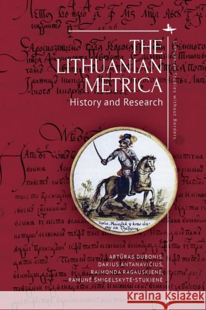 The Lithuanian Metrica: History and Research Artūras Dubonis Darius Antanavičius Raimonda Ragauskiene 9781644693100 Academic Studies Press