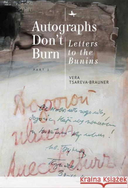 Autographs Don't Burn: Letters to the Bunins, Part 1 Vera Tsareva-Brauner 9781644694329 Academic Studies Press