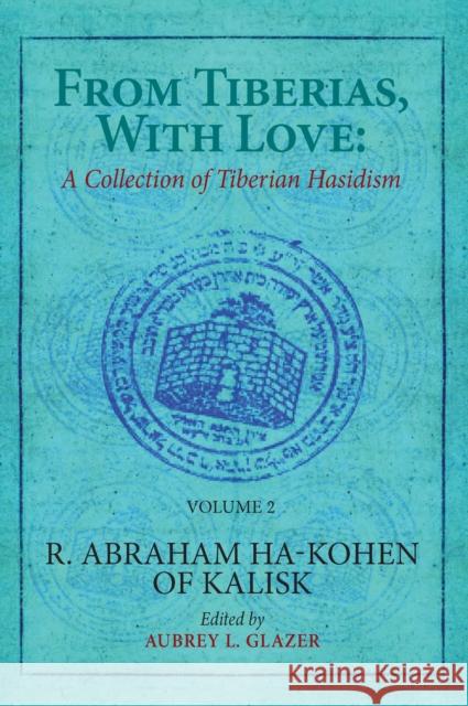 From Tiberias, with Love: A Collection of Tiberian Hasidism. Volume 2: R. Abraham Ha-Kohen of Kalisk Glazer, Aubrey 9781644694565