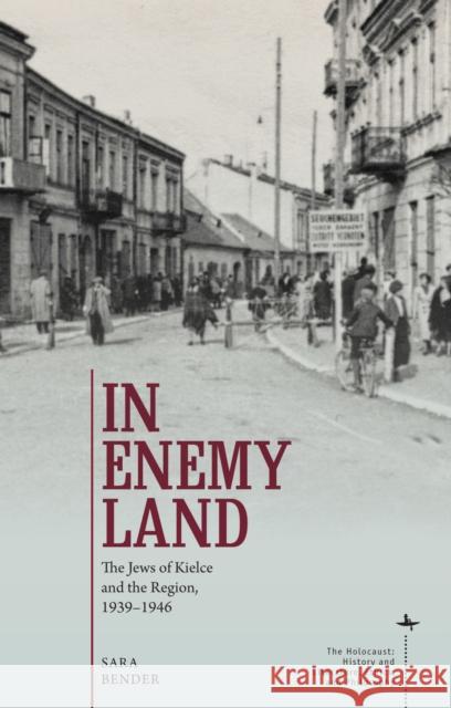 In Enemy Land: The Jews of Kielce and the Region, 1939-1946 Sara Bender Naftali Greenwood Saadya Sternberg 9781644694596